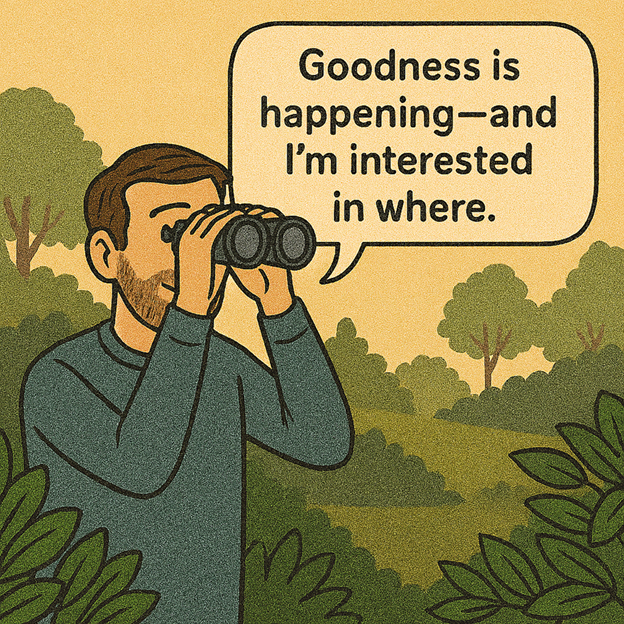 Goodness Is Happening — and I’m Interested in Where